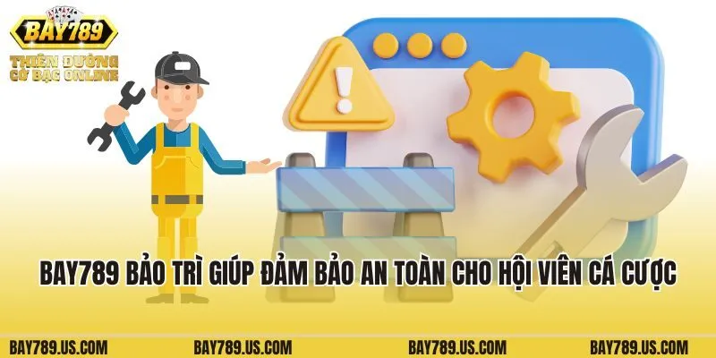 Bay789 bảo trì giúp đảm bảo an toàn cho hội viên cá cược
