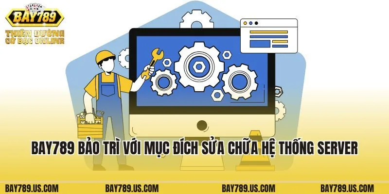 Bay789 bảo trì với mục đích sửa chữa hệ thống server