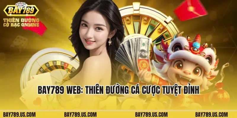 Bay789 Web: Thiên Đường Cá Cược Tuyệt Đỉnh Cho Hội Viên