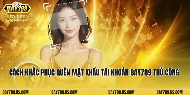 Cách khắc phục quên mật khẩu tài khoản Bay789 thủ công