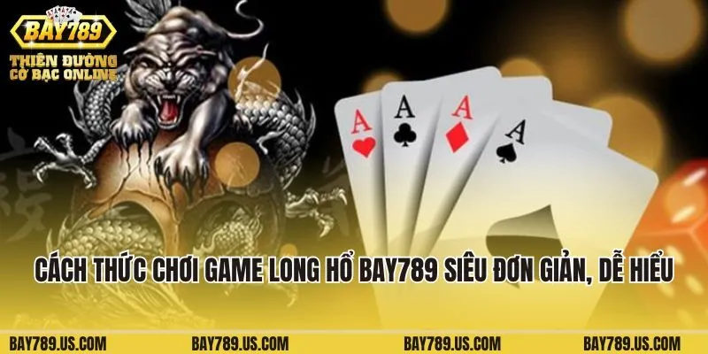 Cách thức chơi game Long Hổ Bay789 siêu đơn giản, dễ hiểu