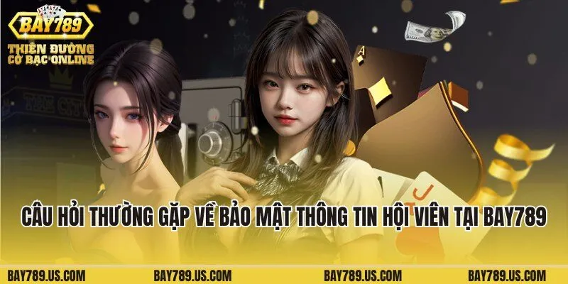 Câu hỏi thường gặp về bảo mật thông tin hội viên tại Bay789