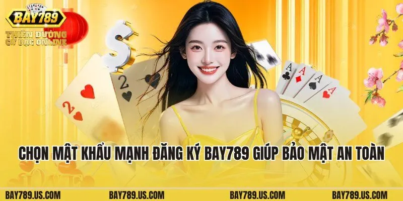 Chọn mật khẩu mạnh khi đăng ký Bay789 giúp bảo mật an toàn
