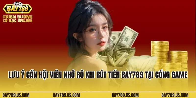 Lưu ý cần hội viên nhớ rõ khi rút tiền Bay789 tại cổng game