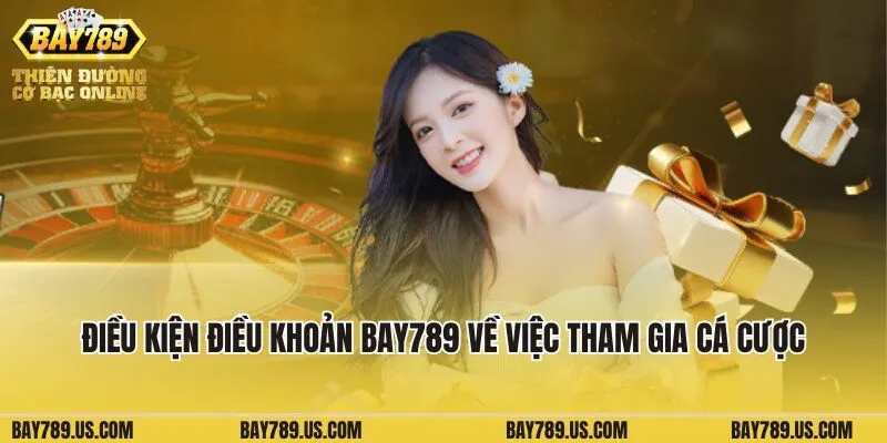 Điều kiện điều khoản Bay789 về việc tham gia cá cược