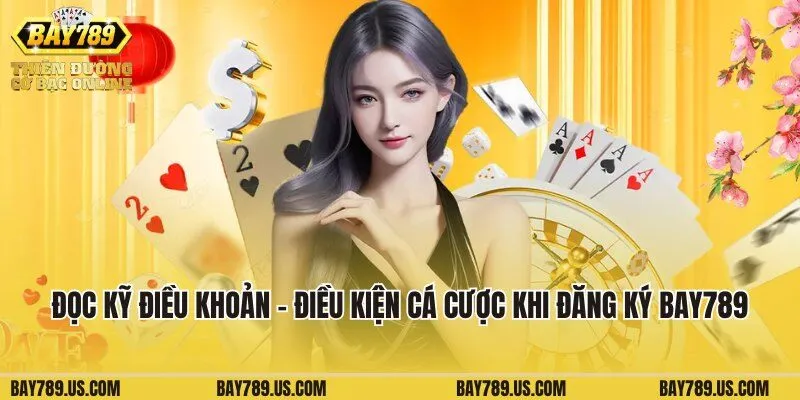 Đọc kỹ điều khoản - điều kiện cá cược khi đăng ký Bay789