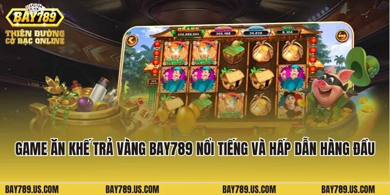Game Ăn Khế Trả Vàng Bay789 nổi tiếng và hấp dẫn hàng đầu