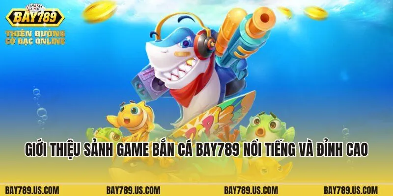 Giới thiệu sảnh game bắn cá Bay789 nổi tiếng và đỉnh cao
