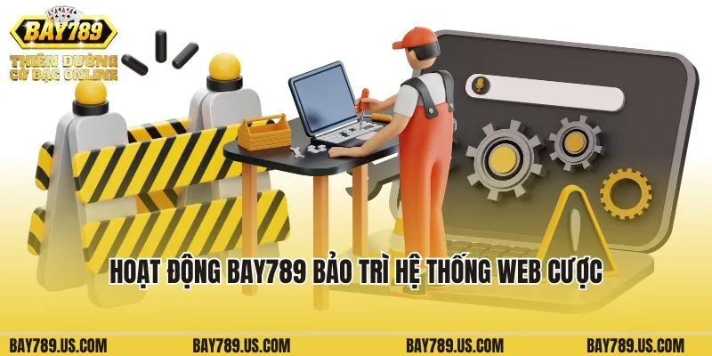 Giới thiệu về hoạt động Bay789 bảo trì hệ thống web cược