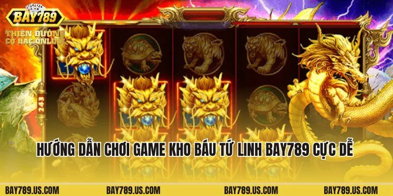 Hướng dẫn chơi game Kho Báu Tứ Linh Bay789 cực dễ cho newbie