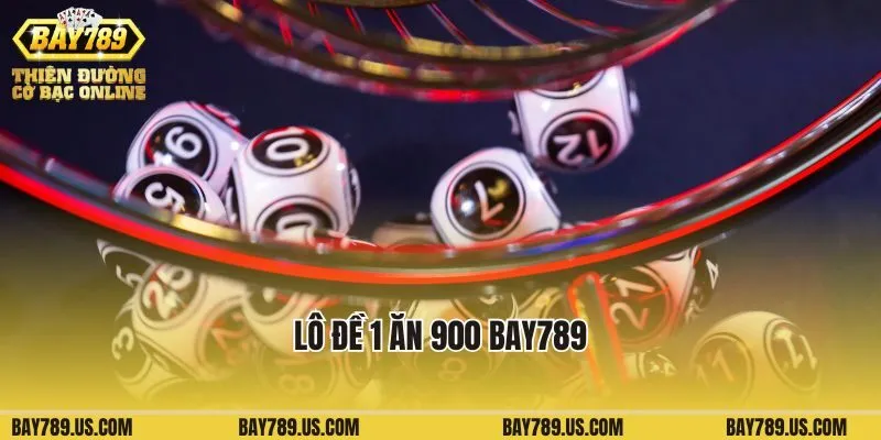 Lô Đề 1 Ăn 900 Bay789: Cơ Hội Lớn Giúp Hội Viên Phát Tài