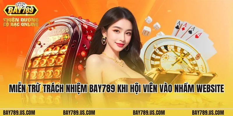 Miễn trừ trách nhiệm Bay789 khi hội viên vào nhầm website