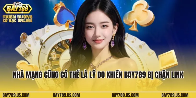 Nhà mạng cũng có thể là lý do khiến Bay789 bị chặn link