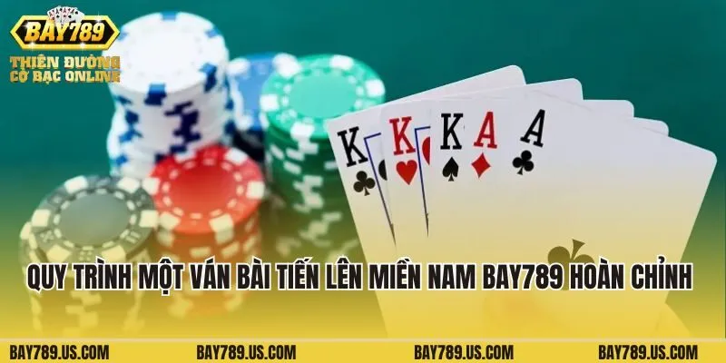 Quy trình một ván bài Tiến lên Miền Nam Bay789 hoàn chỉnh
