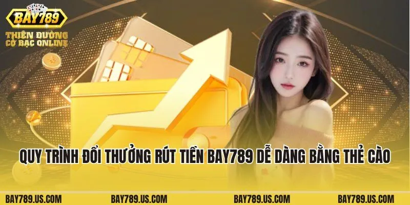 Quy trình đổi thưởng rút tiền Bay789 dễ dàng bằng thẻ cào