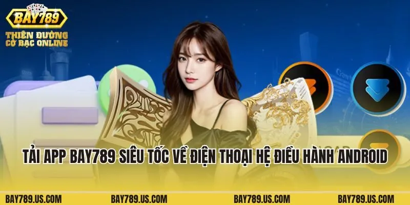 Tải app Bay789 siêu tốc về điện thoại hệ điều hành Android