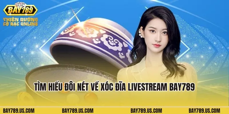 Tìm hiểu đôi nét về Xóc đĩa Livestream Bay789
