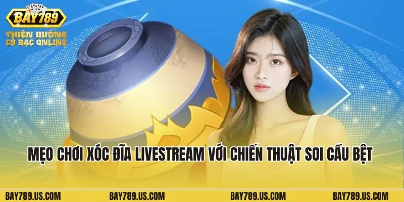 Xóc đĩa Livestream Bay789 thắng đậm với chiến thuật soi cầu bệt